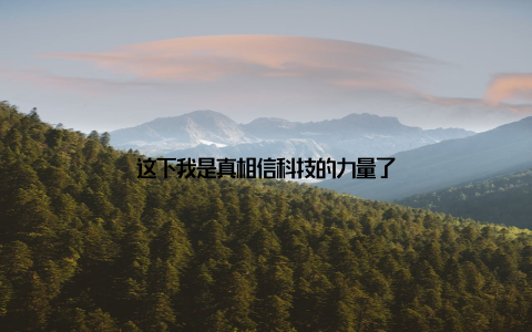 这下我是真相信科技的力量了